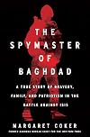 The Spymaster of Baghdad: A True Story of Bravery, Family, and Patriotism in the Battle against ISIS