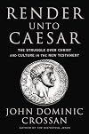 Render Unto Caesar: The Struggle Over Christ and Culture in the New Testament