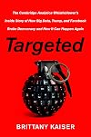 Targeted: My Inside Story of Cambridge Analytica and How Trump, Brexit and Facebook Broke Democracy