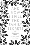 And Now I Spill the Family Secrets: An Illustrated Memoir