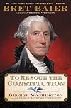 To Rescue the Constitution: George Washington and the Fragile American Experiment