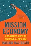 Mission Economy: A Moonshot Guide to Changing Capitalism