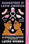Daughters of Latin America: An International Anthology of Writing by Latine Women―From Poetry to Essays, a Literary Journey Through the Voices of Latine and Caribbean Women