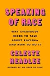 Speaking of Race: Why Everybody Needs to Talk About Racism―and How to Do It