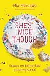 She's Nice Though: Essays on Being Bad at Being Good