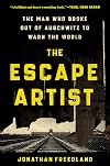 The Escape Artist: The Man Who Broke Out of Auschwitz to Warn the World
