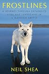 Frostlines: A Journey Through Entangled Lives and Landscapes in a Warming Arctic
