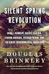 Silent Spring Revolution: John F. Kennedy, Rachel Carson, Lyndon Johnson, Richard Nixon, and the Great Environmental Awakening