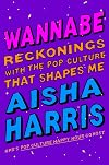 Wannabe: Reckonings with the Pop Culture That Shapes Me