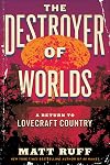 The Destroyer of Worlds: A Return to Lovecraft Country