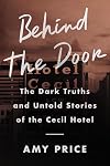 Behind the Door: The Dark Truths and Untold Stories of the Cecil Hotel