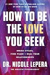 How to Be the Love You Seek: Break Cycles, Find Peace, and Heal Your Relationships