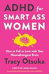 ADHD for Smart Ass Women: How to Fall in Love with Your Neurodivergent Brain