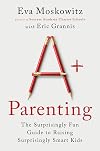 A+ Parenting: The Surprisingly Fun Guide to Raising Surprisingly Smart Kids