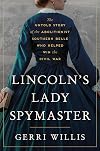 Lincoln’s Lady Spymaster: The Untold Story of the Abolitionist Southern Belle Who Helped Win the Civil War