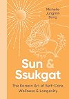 Sun & Ssukgat: The Korean Art of Self-Care, Wellness & Longevity
