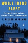 While Idaho Slept: The Hunt for Answers in the Murders of Four College Students
