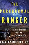 The Paranormal Ranger: A chilling memoir of investigations into the paranormal in Navajoland.