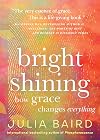 Bright Shining: How Grace Changes Everything by Julia Baird