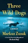 Three Wild Dogs (and the truth): A Memoir
