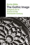The Gothic Image: Religious Art in France of the Thirteenth Century