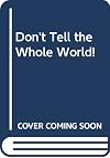 Dont Tell the Whole World
