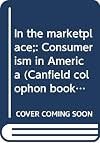 In the marketplace;: Consumerism in America (Canfield colophon books, CN503)