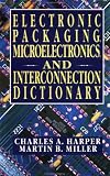 Electronic Packaging, Microelectronics, and Interconnection Dictionary