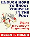 Enough Rope to Shoot Yourself in the Foot: Rules for C and C++ Programming (Unix/C)