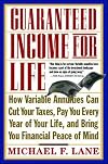 Guaranteed Income for Life: How Variable Annuities can Cut Your Taxes, Pay You Every Year of Your Life, and Bring You Financial Peace of Mind