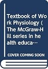 Textbook of Work Physiology: Physiological Bases of Exercise (McGraw-Hill series in health education, physical education, and recreation)
