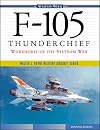 F-105 Thunderchief: Workhorse of the Vietnam War