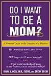 Do I Want to Be A Mom? : A Woman's Guide to the Decision of a Lifetime