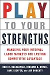 Play to Your Strengths: Managing Your Internal Labor Markets for Lasting Competitive Advantage