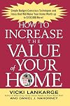 How to Increase the Value of Your Home: Simple, Budget-Conscious Techniques and Ideas That Will Make Your Home Worth Up to $100,000 More!