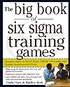 The Big Book of Six Sigma Training Games: Proven Ways to Teach Basic DMAIC Principles and Quality Improvement Tools (Big Book Series)
