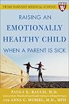 Raising an Emotionally Healthy Child When a Parent is Sick (A Harvard Medical School Book)