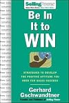 Be In It to Win: Strategies to Develop the Positive Attitude You Need for Sales Success (SellingPower Library)