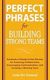 Perfect Phrases for Building Strong Teams: Hundreds of Ready-to-Use Phrases for Fostering Collaboration, Encouraging Communication, and Growing a Winning Team (Perfect Phrases Series)
