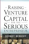 Raising Venture Capital for the Serious Entrepreneur