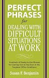 Perfect Phrases for Dealing with Difficult Situations at Work: Hundreds of Ready-to-Use Phrases for Coming Out on Top Even in the Toughest Office Conditions (Perfect Phrases Series)