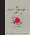 The Red Rubber Ball at Work: Elevate Your Game Through the Hidden Power of Play