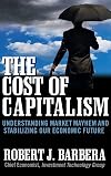The Cost of Capitalism: Understanding Market Mayhem and Stabilizing our Economic Future