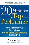 20 Minutes to a Top Performer: Three Fast and Effective Conversations to Motivate, Develop, and Engage Your Employees