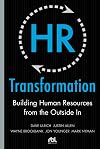 HR Transformation: Building Human Resources From the Outside In