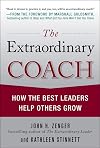 The Extraordinary Coach: How the Best Leaders Help Others Grow