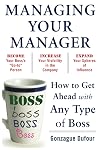 Managing Your Manager: How to Get Ahead with Any Type of Boss