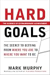 Hard Goals : The Secret to Getting from Where You Are to Where You Want to Be