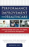Performance Improvement for Healthcare : Leading Change with Lean, Six Sigma, and Constraints Management