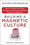 Building a Magnetic Culture: How to Attract and Retain Top Talent to Create an Engaged, Productive Workforce